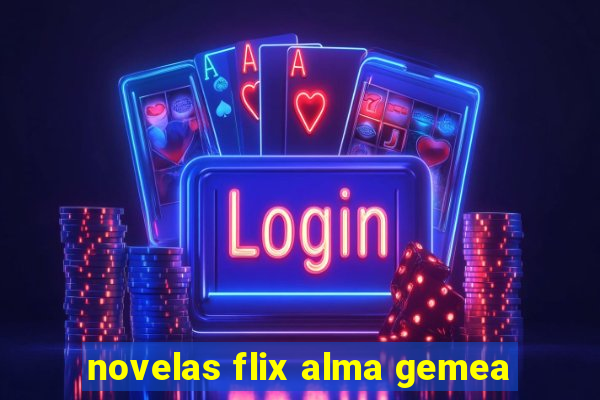 novelas flix alma gemea